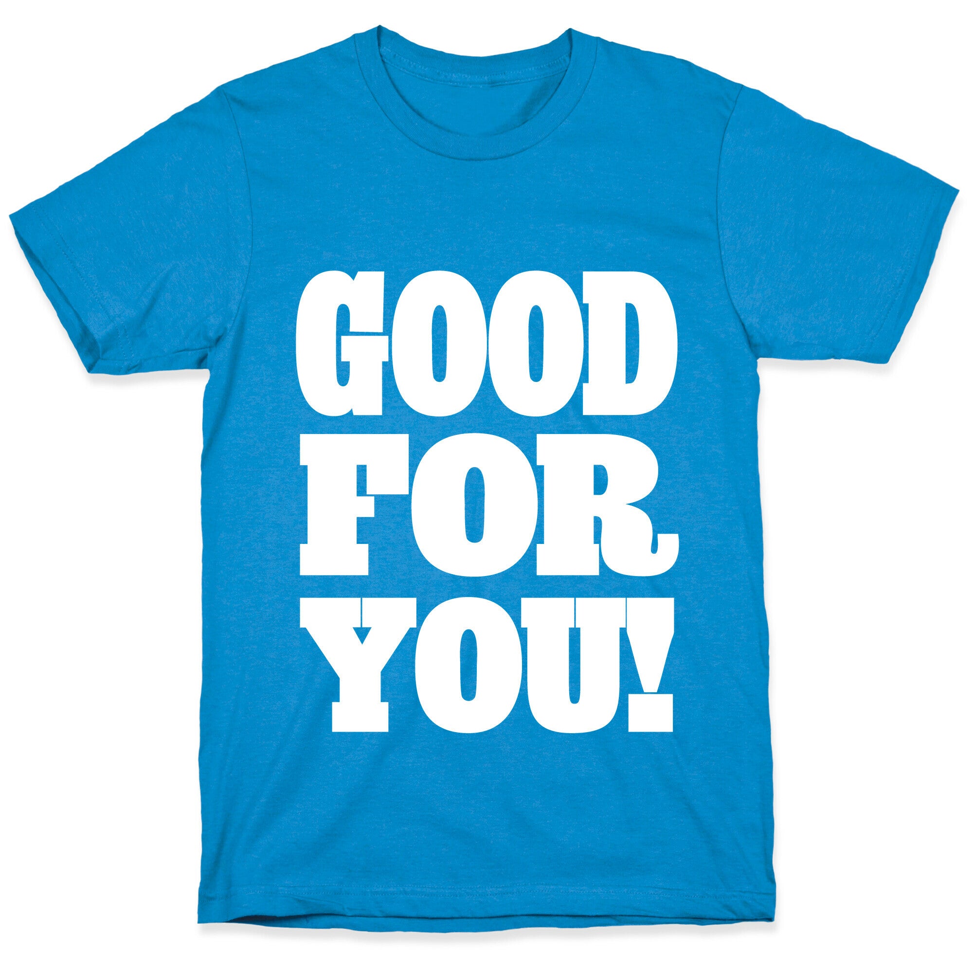 GOOD FOR YOU T-Shirt